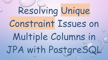 Resolving Unique Constraint Issues on Multiple Columns in JPA with PostgreSQL