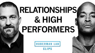 How to Navigate Relationships as a High Performer | David Goggins & Dr. Andrew Huberman