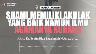 [TAJI] Suami Memiliki Akhlak Yg Baik Namun Ilmu Agamanya Kurang - Ustadz Dr Syafiq Riza Basalamah MA
