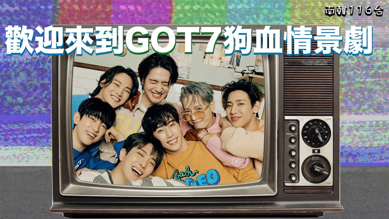 #GOT7【南韓116台】歡迎來到GOT7狗血情景劇📺