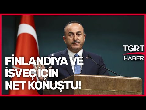 Bakan Çavuşoğlu: Rahatsız Olduğumuz Konuları Finlandiya ve İsveç'e İlettik