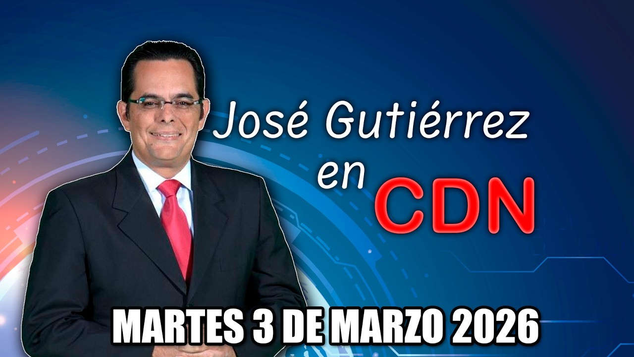 JOSÉ GUTIÉRREZ EN CDN - MARTES 3 DE MARZO 2026