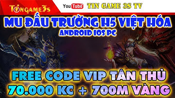 Game Mobile Private| Mu H5 Đấu Trường Việt Hóa IOS Android PC Free Code VIP 70.000KC +Vàng|Tingame3s
