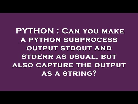 PYTHON : Can you make a python subprocess output stdout and stderr as usual, but also capture the ou