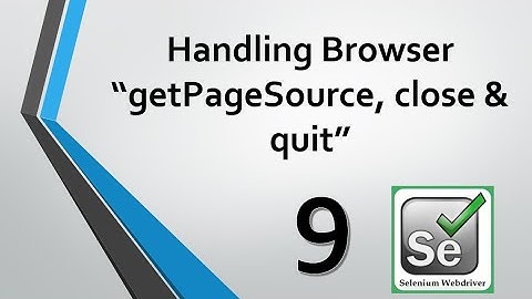 Selenium Tutorials - 9. How to Handle Browser Commands(getPageSource , close and quit)