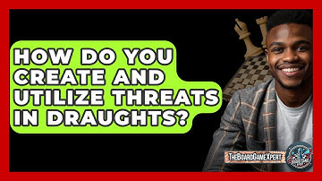 How Do You Create And Utilize Threats In Draughts? - The Board Game Xpert