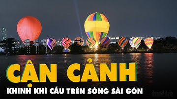 Cận cảnh khinh khí cầu 7 màu nổi bật trên sông Sài Gòn
