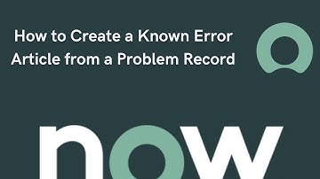 How to Create a Known Error Article from a Problem Record in ServiceNow.