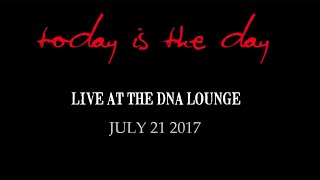 TODAY IS THE DAY - DNA Lounge - San Francisco, CA - July 21 2017