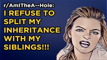 r/AITA - I REFUSE TO SPLIT MY INHERITANCE WITH MY SIBLINGS!! *WITH UPDATE*
