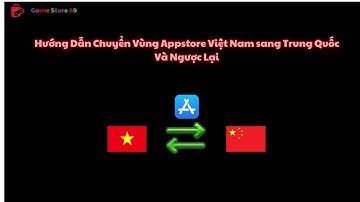 Hướng Dẫn Chuyển Vùng Quốc Gia Appstore Việt Nam Sang Trung Quốc Và Ngược Lại