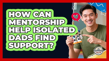 How Can Mentorship Help Isolated Dads Find Support? - Fatherhood Journey Network