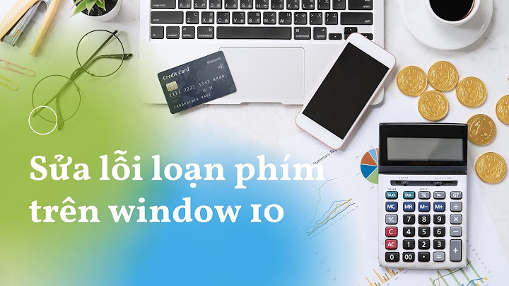 Cách sửa lỗi loạn bàn phím laptop win 10 năm 2024