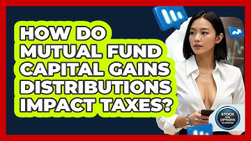 How Do Mutual Fund Capital Gains Distributions Impact Taxes? - Stock and Options Playbook