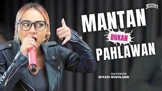 MANTAN BUKAN PAHLAWAN - 3PEMUDA BERBAHAYA FT GIVANI GUMILANG | Mantan bukanlah pahlawan