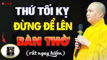 Thứ Tối Kỵ Đừng Để Lên Bàn Thờ Tổ Tiên Kẻo Tổn Phúc - Vấn Đáp Thầy Thích Đạo Thịnh.
