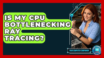 Is My CPU Bottlenecking Ray Tracing? - Your Computer Companion