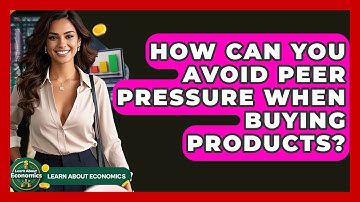 How Can You Avoid Peer Pressure When Buying Products? - Learn About Economics