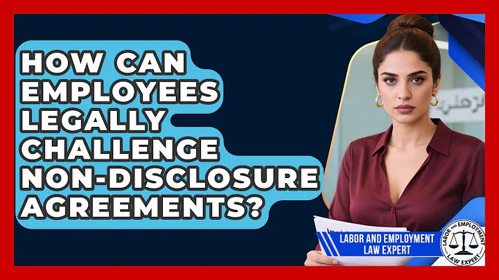 How Can Employees Legally Challenge Non-disclosure Agreements? - Labor and Employment Law Expert