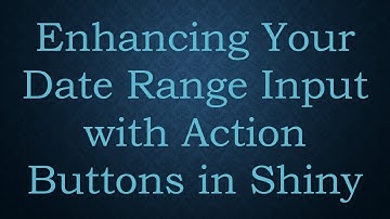 Enhancing Your Date Range Input with Action Buttons in Shiny