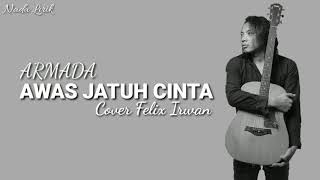 ARMADA - AWAS JATUH CINTA | COVER | FELIX IRWAN | LIRIK
