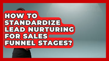 How To Standardize Lead Nurturing For Sales Funnel Stages? - Sales Saas Breakdown