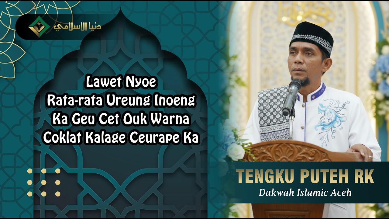 CERAMAH TGK. PUTEH RK TERBARU | Lawet Nyoe Ureung Inong Ka Geu Cet Ouk Warna Coklat Kahi Ceurapee Ka