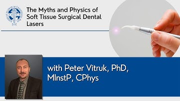 The Myths and Physics of Soft Tissue Surgical Dental Lasers with Peter Vitruk, PhD, MInstP, CPhys