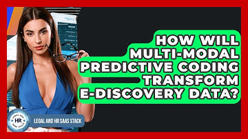 How Will Multi-modal Predictive Coding Transform e-Discovery Data? - Legal And HR SaaS Stack