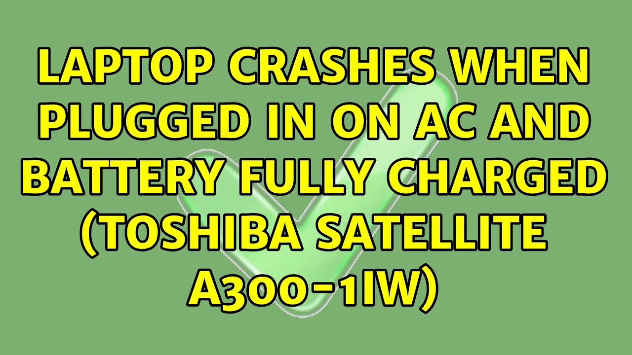 Laptop crashes when plugged in on AC and battery fully charged (Toshiba