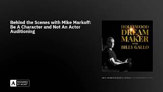Behind the Scenes with Mike Markoff: Be A Character and Not An Actor Auditioning