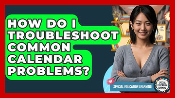 How Do I Troubleshoot Common Calendar Problems? - Special Education Learning