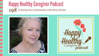 Creating Care Community with Kitty Norton | Happy Healthy Caregiver Podcast, Episode 198