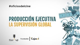 Los Oficios del Cine: Producción Ejeuctiva. La supervisión global.