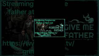 Please come check out my stream tonight at 9pm est I’m am playing forgive me father