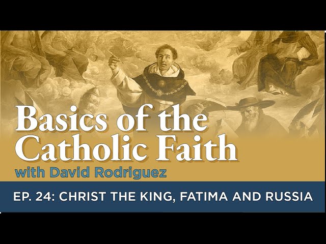 Episode 24: Christ the King, Fatima, and Russia | Basics of the Catholic Faith