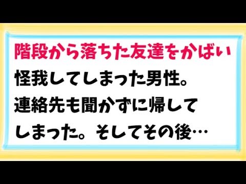 【スカッとする話　武勇伝】階段から落ちた友達をかばって怪我してしまった男性。連絡先も聞かずに帰してしまった。そしてその後…