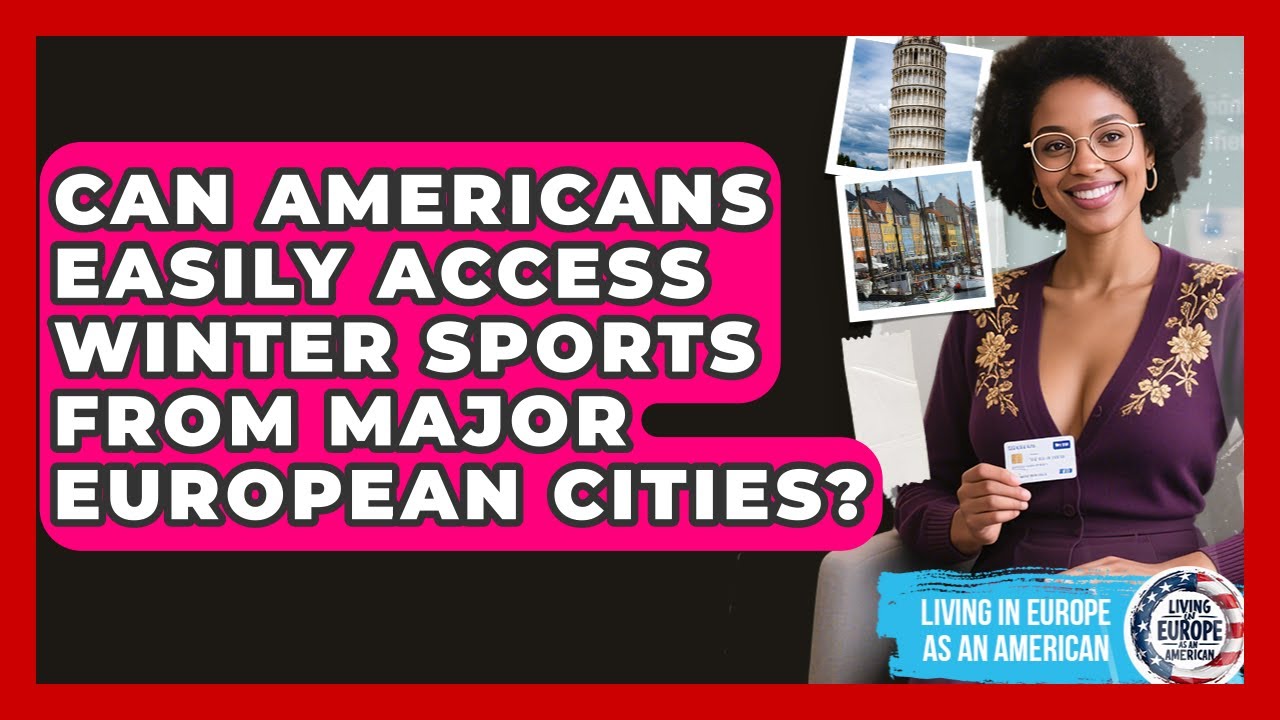Can Americans Easily Access Winter Sports From Major European Cities?
