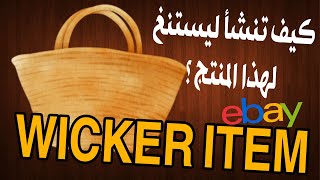 WICKER ITEM كيف تنشأ ليستنغ على إيباي من أجل بيع منتجات تصنع من الخوص و السعف؟ صنع يدوي