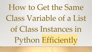 How to Get the Same Class Variable of a List of Class Instances in Python Efficiently