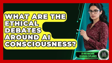 What Are The Ethical Debates Around AI Consciousness? - AI and Machine Learning Explained