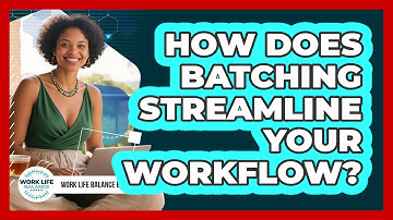 How Does Batching Streamline Your Workflow? - Work Life Balance Experts