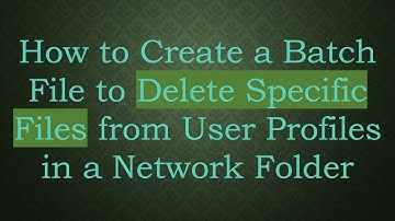 How to Create a Batch File to Delete Specific Files from User Profiles in a Network Folder
