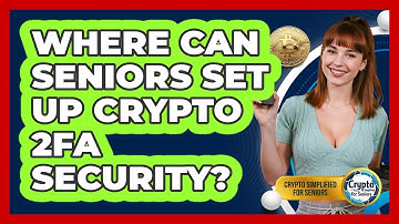 Where Can Seniors Set Up Crypto 2FA Security? - Crypto Simplified for Seniors