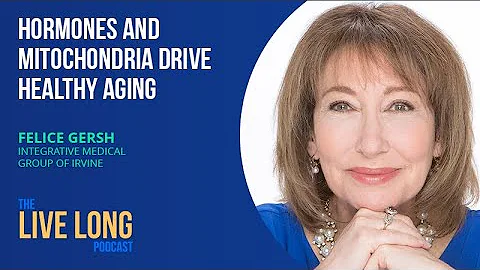 Hormones and mitochondria drive healthy aging | Dr. Felice Gersh