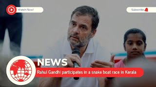 Watch | Rahul Gandhi participates in a snake boat race in Kerala