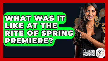 What Was It Like At The Rite Of Spring Premiere? - Classical Serenade