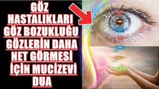 GÖZ HASTALIKLARI GÖZ BOZUKLUĞU GÖZLERİN DAHA NET GÖRMESİ İÇİN MUCİZEVİ DUA