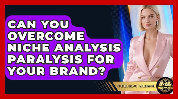 Can You Overcome Niche Analysis Paralysis For Your Brand? - College Dropout Millionaire