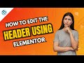 How to Edit the Header Using Elementor | WordPress Tutorial